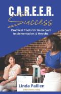 C.A.R.E.E.R Success - Practical Tools For Immediate Implementation & Success