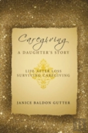 Caregiving: A Daughter'S Story: Life Aft