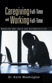 Caregiving Full-Time And Working Full-Time