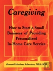 Caregiving: How To Start A Small Busines