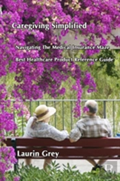 Caregiving Simplified/Navigating The Medical Insurance Maze/Best Healthcare Product Reference Guide