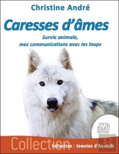 Caresses D'Âmes : Survie Animale, Mes Communications Avec Les Loups