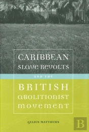 Caribbean Slave Revolts And The British Abolitionist Movement