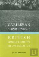 Caribbean Slave Revolts And The British Abolitionist Movement