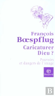 Caricaturer Dieu ? Pouvoirs Et Dangers De L'Image