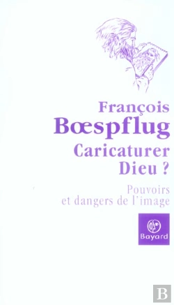 Bertrand.pt - Caricaturer Dieu ? Pouvoirs Et Dangers De L'Image