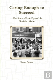 Caring Enough To Succeed: The Story Of L.A. Dysart'S In Pittsfield, Maine