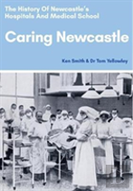 Caring Newcastle: The History Of Newcastle'S Hospitals And Medical School