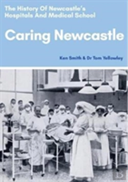 Bertrand.pt - Caring Newcastle: The History Of Newcastle'S Hospitals And Medical School