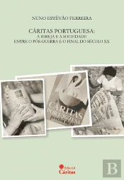 Cáritas Portuguesa: A Igreja e a Sociedade entre o Pós-Guerra e o Final do Século XX