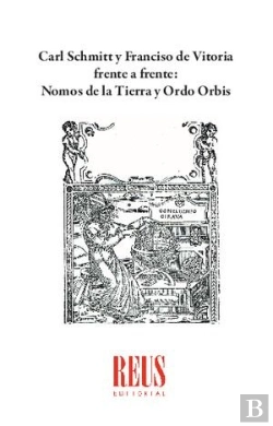 Bertrand.pt - Carl Schmitt Y Francisco De Vitoria Frente A Frente: Nomos De La Tierra Y Ordo Orbis