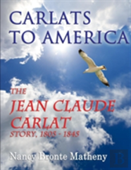 Carlats To America: The Jean Claude Carlat Story, 1805 - 1845