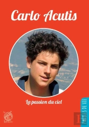 Carlo Acutis ; La Passion Du Ciel