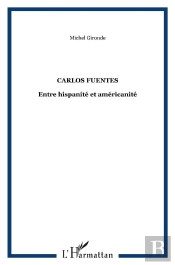 Carlos Fuentes ; Entre Hispanité Et Américanité