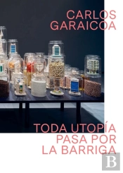 Carlos Garaicoa. Toda Utopía Pasa Por La Barriga