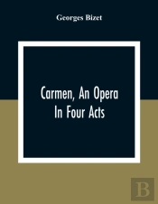 Carmen, An Opera In Four Acts