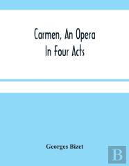 Carmen, An Opera In Four Acts