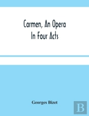 Carmen, An Opera In Four Acts