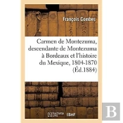 Carmen De Montezuma Ou Une Descendante De Montezuma A Bordeaux Et L'Histoire Du Mexique, 1804-1870