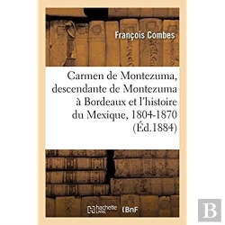 Bertrand.pt - Carmen De Montezuma Ou Une Descendante De Montezuma A Bordeaux Et L'Histoire Du Mexique, 1804-1870