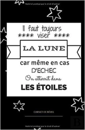 Carnet De Reves - 'Il Faut Toujours Viser La Lune Car Meme E, Cas D Echec On E Dans Les Etoiles'