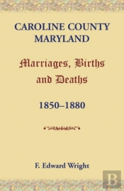Caroline County, Maryland, Marriages, Births And Deaths, 1850-1880