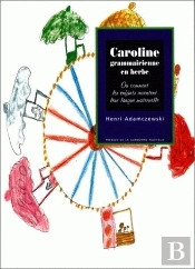 Caroline Grammairienne En Herbe : Ou Comment Les Enfants Inventent Leur Langue Maternelle