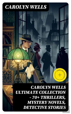 Bertrand.pt - Carolyn Wells Ultimate Collection – 70+ Thrillers, Mystery Novels, Detective Stories