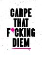 Carpe That F*Cking Diem