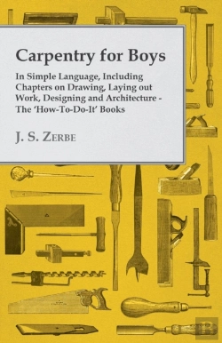 Bertrand.pt - Carpentry For Boys - In Simple Language, Including Chapters On Drawing, Laying Out Work, Designing And Architecture - The 'How-To-Do-It' Books