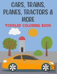 Cars, Trains, Planes, Tractors & More Toddler Coloring Book