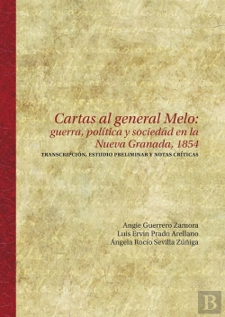 Bertrand.pt - Cartas Al General Melo: Guerra, Política Y Sociedad En La Nueva Granada, 1854