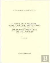 Cartas Del Cardenal Pedro Gonzalez De Mendoza Al Colegio De Santa Cruz De Valladolid (Facsímil)