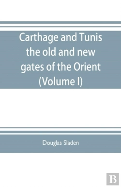 Bertrand.pt - Carthage And Tunis, The Old And New Gates Of The Orient (Volume I)
