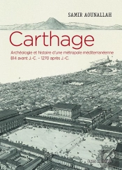 Carthage ; Archéologie Et Histoire D'Une Métropole Méditerranéenne, 814 Avant J.-C. - 1270 Après J.-C.