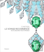 Cartier, Le Voyage Recommencé : Haute Joaillerie Et Objets Précieux