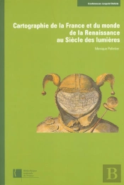Cartographie De La France Et Du Monde ; De La Renaissance Au Siecle Des Lumieres