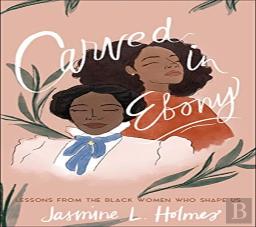 Carved In Ebony Â€“ Lessons From The Black Women Who Shape Us