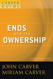 Carver Policy Governance Guide, Ends And The Ownership