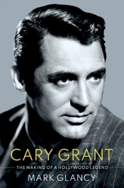 Cary Grant, The Making Of A Hollywood Legend