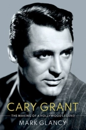 Cary Grant, The Making Of A Hollywood Legend