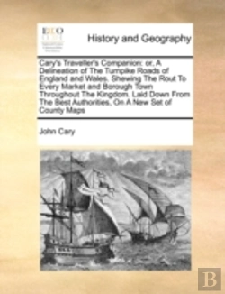 Bertrand.pt - Cary'S Traveller'S Companion: Or, A Delineation Of The Turnpike Roads Of England And Wales. Shewing The Rout To Every Market And Borough Town Througho
