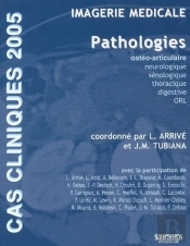 Cas Cliniques 2005 ; Imagerie Médicale ; Pathologies Ostéo-Articulaires, Neurologique, Sénologique, Thoracique, Digestive, Orl