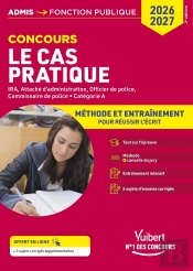 Cas Pratique - Catégorie A - Méthode Et Entraînement - Annales Corrigées : Concours Et Examens 2026-2027 - Ira - Attaché D'Administration - Officier Et Commissaire De Police