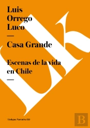 Casa Grande. Escenas De La Vida En Chile