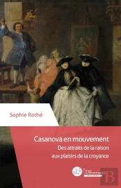 Casanova En Mouvement ; Des Attraits De La Raison Aux Plaisirs De La Croyance