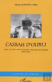 Casbah D'Oubli ; L'Exil Des Refugies Politiques Espagnols En Algerie, 1939-1962