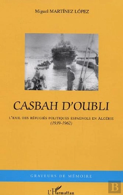 Bertrand.pt - Casbah D'Oubli ; L'Exil Des Refugies Politiques Espagnols En Algerie, 1939-1962