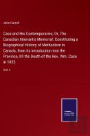 Case And His Contemporaries; Or, The Canadian Itinerant'S Memorial