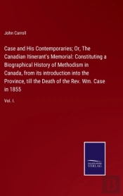 Case And His Contemporaries; Or, The Canadian Itinerant'S Memorial
